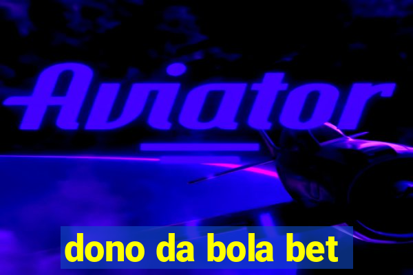 dono da bola bet